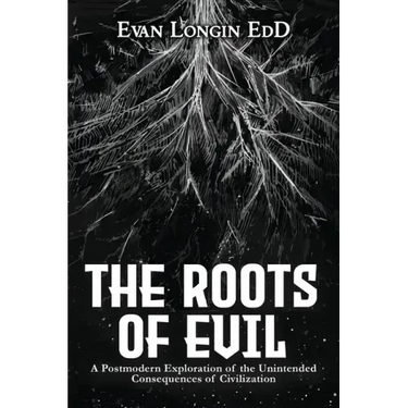 The Roots of Evil: A Postmodern Exploration of the Unintended Consequences of Civilization