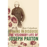 A Thing in Disguise: The Visionary Life of Joseph Paxton