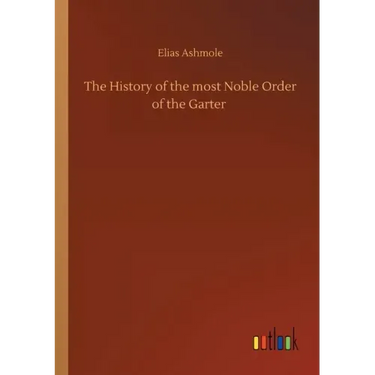 The History of the most Noble Order of the Garter