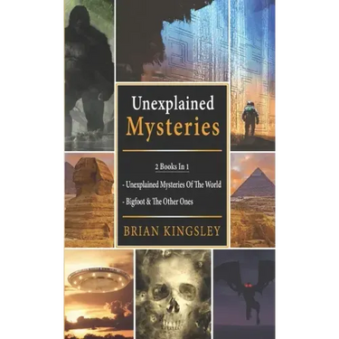 Unexplained Mysteries: 2 Books In 1 - Unexplained Mysteries Of The World, Bigfoot & The Other Ones