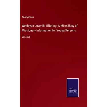 Wesleyan Juvenile Offering: A Miscellany of Missionary Information for Young Persons: Vol. XVI