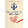 Who Taught You to Love?: Tools for Building Belonging, Safe Spaces, and a Life of Purpose