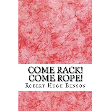 Come Rack! Come Rope!: (Robert Hugh Benson Classics Collection)