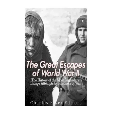 The Great Escapes of World War II: The History of the Most Legendary Escape Attempts by Prisoners of War