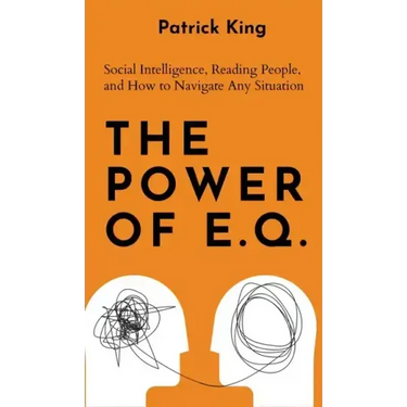 The Power of E.Q.: Social Intelligence, Reading People, and How to Navigate Any Situation
