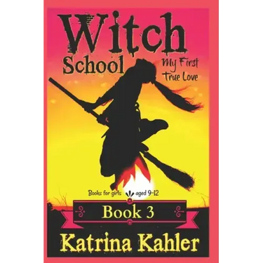 Books for Girls - Witch School - Book 3: for Girls Aged 9-12: My First True Love