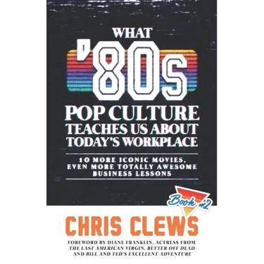 What '80s Pop Culture Teaches Us About Today's Workplace: 10 More Iconic Movies, Even More Totally Awesome Business Lessons