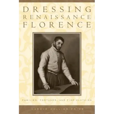 Dressing Renaissance Florence: Families, Fortunes, and Fine Clothing