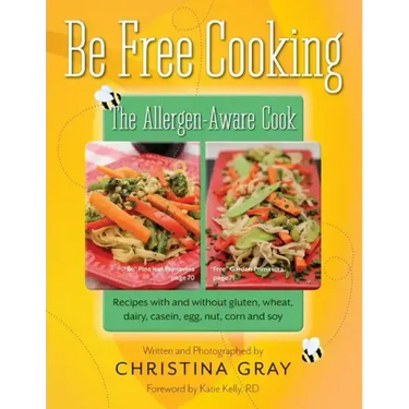 Be Free Cooking- The Allergen-Aware Cook: Recipes with and without gluten, wheat, dairy, casein, egg, nut, corn and soy