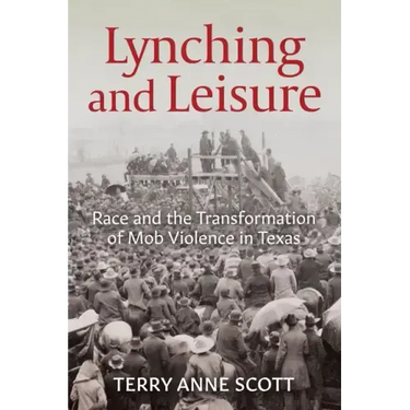 Lynching and Leisure: Race and the Transformation of Mob Violence in Texas