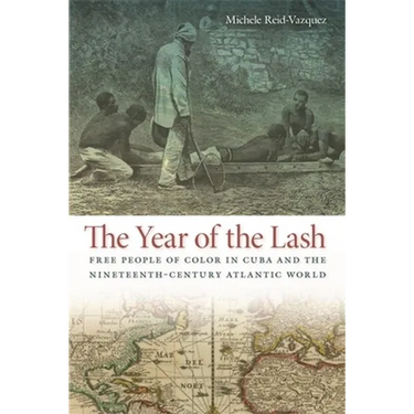 The Year of the Lash: Free People of Color in Cuba and the Nineteenth-Century Atlantic World