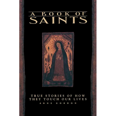 A Book of Saints: True Stories of How They Touch Our Lives