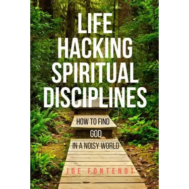 Life Hacking Spiritual Disciplines: How to Find God in a Noisy World