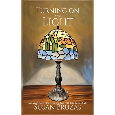 Turning on the Light: My Mysterious Illness and the Year that Transformed Me