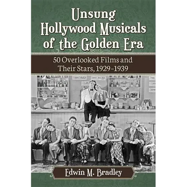 Unsung Hollywood Musicals of the Golden Era: 50 Overlooked Films and Their Stars, 1929-1939