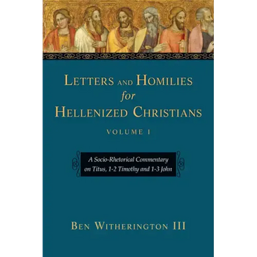 Letters and Homilies for Hellenized Christians: A Socio-Rhetorical Commentary on Titus, 1-2 Timothy and 1-3 John Volume 1