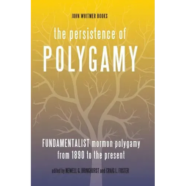 The Persistence of Polygamy, Vol. 3: Fundamentalist Mormon Polygamy from 1890 to the Present
