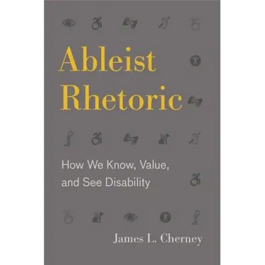 Ableist Rhetoric: How We Know, Value, and See Disability