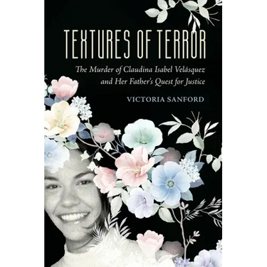 Textures of Terror: The Murder of Claudina Isabel Velasquez and Her Father's Quest for Justice Volume 55