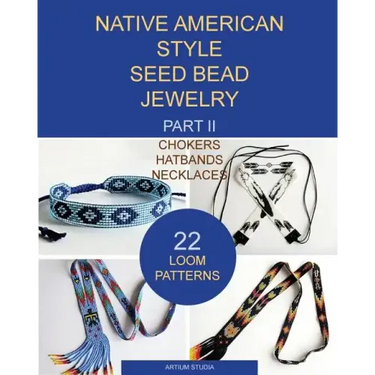 Native American Style Seed Bead Jewelry. Part II. Chokers, hatbands, necklaces: 22 loom patterns