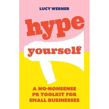 Hype Yourself: A no-nonsense PR toolkit for small businesses