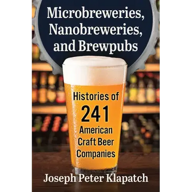 Microbreweries, Nanobreweries, and Brewpubs: Histories of 241 American Craft Beer Companies