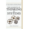 The Elements of Thinking in Systems: Use Systems Archetypes to Understand, Manage, and Fix Complex Problems and Make Smarter Decisions