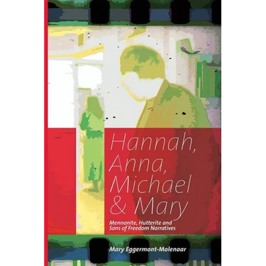 Hannah, Anna, Michael & Mary: Mennonite, Hutterite & Sons of Freedom Narratives