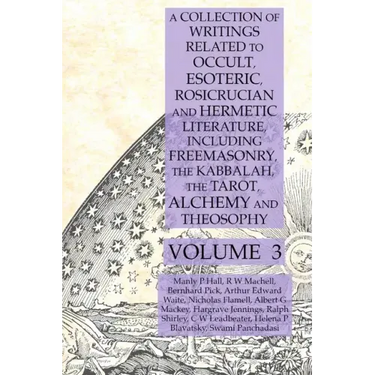 A Collection of Writings Related to Occult, Esoteric, Rosicrucian and Hermetic Literature, Including Freemasonry, the Kabbalah, the Tarot, Alchemy and