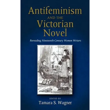 Antifeminism and the Victorian Novel: Rereading Nineteenth-Century Women Writers