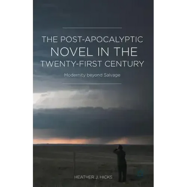 The Post-Apocalyptic Novel in the Twenty-First Century: Modernity Beyond Salvage