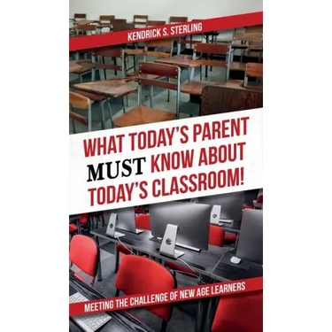 What Today's Parent MUST Know About Today's Classroom!: Meeting the Challenge of New Age Learners