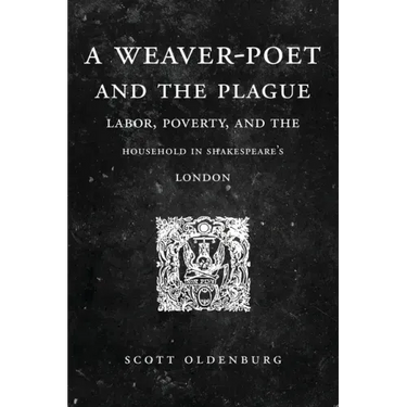 A Weaver-Poet and the Plague: Labor, Poverty, and the Household in Shakespeare's London
