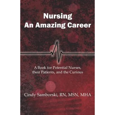 Nursing, An Amazing Career: A Book for Potential Nurses, their Patients, and the Curious