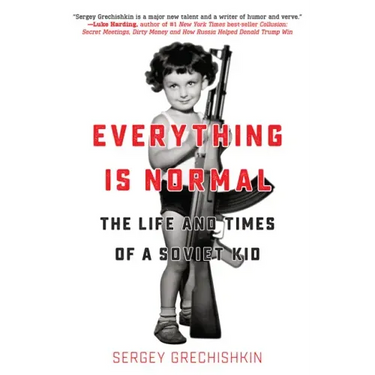 Everything Is Normal: The Life and Times of a Soviet Kid