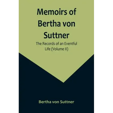 Memoirs of Bertha von Suttner: The Records of an Eventful Life (Volume II)