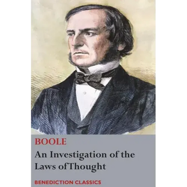 An Investigation of the Laws of Thought, on Which are Founded the Mathematical Theories of Logic and Probabilities