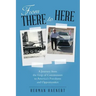From There to Here: A Journey from the Grip of Communism to America's Freedoms and Opportunities