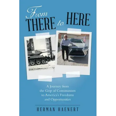 From There to Here: A Journey from the Grip of Communism to America's Freedoms and Opportunities