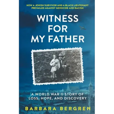 Witness For My Father: A World War II Story Of Loss, Hope, And Discovery