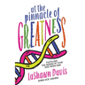 At the Pinnacle of Greatness: Fulfilling the Design of Your God-Given DNA