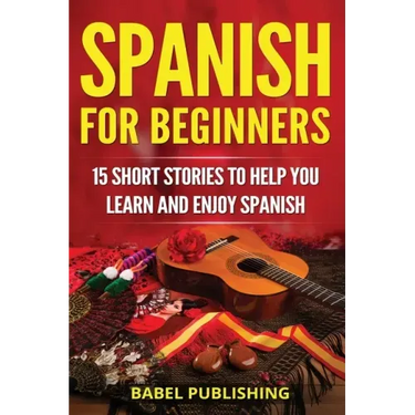 Spanish for Beginners: 15 Short Stories to Help You Learn and Enjoy Spanish