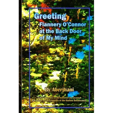 Greeting Flannery O'Connor at the Back Door of My Mind: Adventures & Misadventures in Literary Savannah
