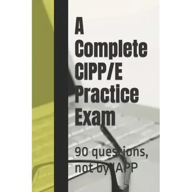 A Complete CIPP/E Practice Exam: 90 questions, not by IAPP