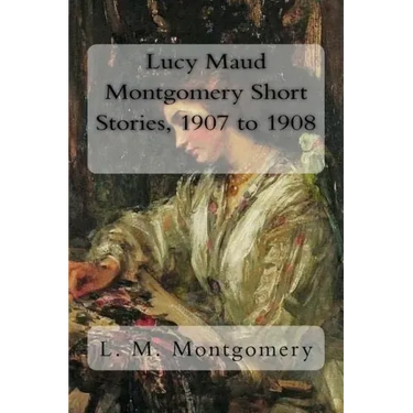 Lucy Maud Montgomery Short Stories, 1907 to 1908