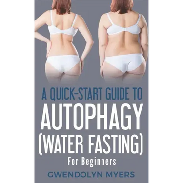A Quick-Start Guide to Autophagy (Water-Fasting) For Beginners: Discover How to Activate Autophagy for Weight Loss, Good Health, and Longevity