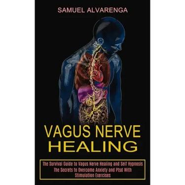 Vagus Nerve Healing: The Secrets to Overcome Anxiety and Ptsd With Stimulation Exercises (The Survival Guide to Vagus Nerve Healing and Self Hypnosis)