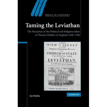 Taming the Leviathan: The Reception of the Political and Religious Ideas of Thomas Hobbes in England 1640-1700