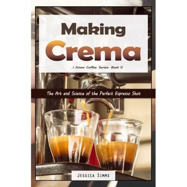 Making Crema: The Art and Science of the Perfect Espresso Shot