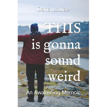 THIS is gonna sound weird: An Awakening Memoir of a Woman's Close Encounter Experiences.